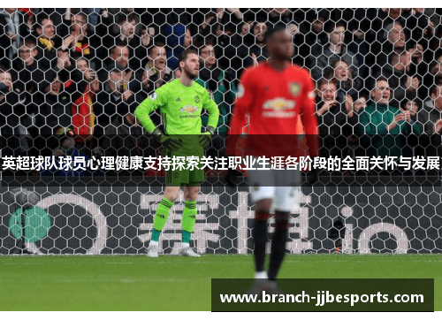 英超球队球员心理健康支持探索关注职业生涯各阶段的全面关怀与发展