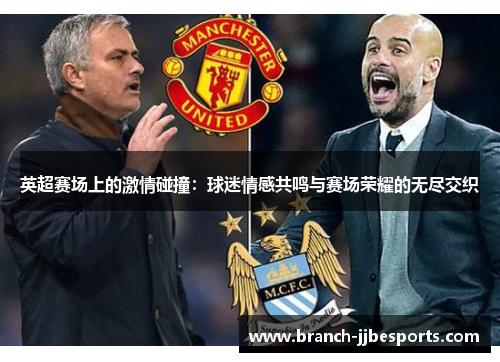 英超赛场上的激情碰撞:球迷情感共鸣与赛场荣耀的无尽交织 英超赛场上的激情碰撞:球迷情感共鸣与赛场荣耀的无尽交织