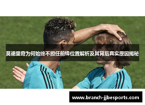 莫德里奇为何始终不担任前锋位置解析及其背后真实原因揭秘