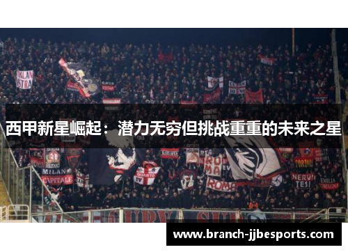 西甲新星崛起：潜力无穷但挑战重重的未来之星