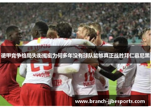 德甲竞争格局失衡揭密为何多年没有球队能够真正战胜拜仁慕尼黑