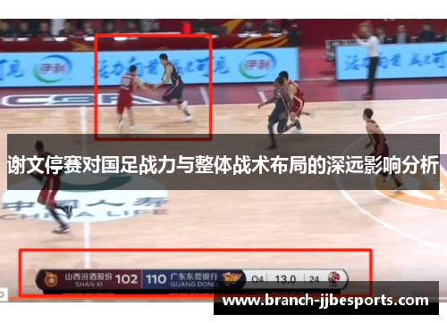 谢文停赛对国足战力与整体战术布局的深远影响分析