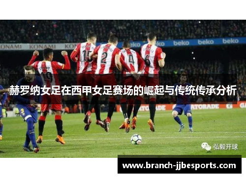 赫罗纳女足在西甲女足赛场的崛起与传统传承分析