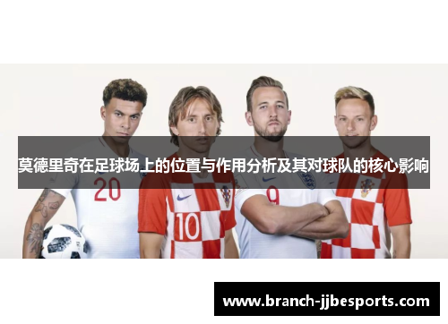 莫德里奇在足球场上的位置与作用分析及其对球队的核心影响