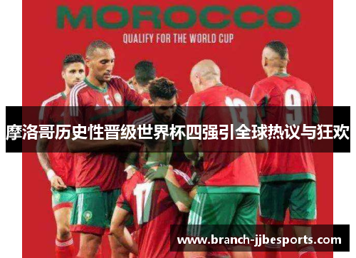 摩洛哥历史性晋级世界杯四强引全球热议与狂欢 摩洛哥历史性晋级世界杯四强引全球热议与狂欢