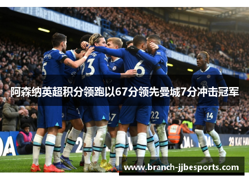 阿森纳英超积分领跑以67分领先曼城7分冲击冠军