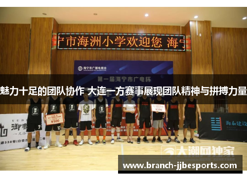 魅力十足的团队协作 大连一方赛事展现团队精神与拼搏力量